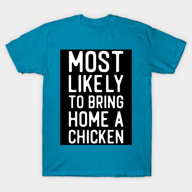 Most likely to bring home a chicken T-Shirt by chapter2